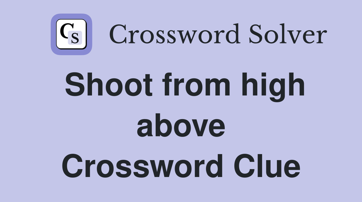 Shoot from high above Crossword Clue