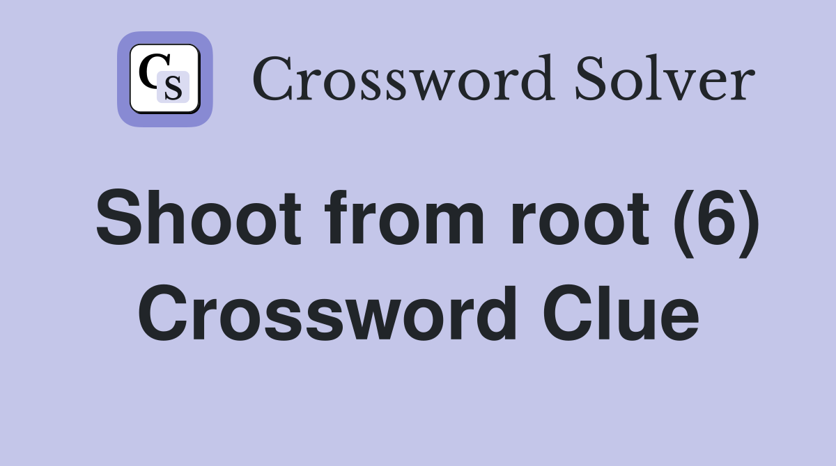 Shoot from root (6) Crossword Clue