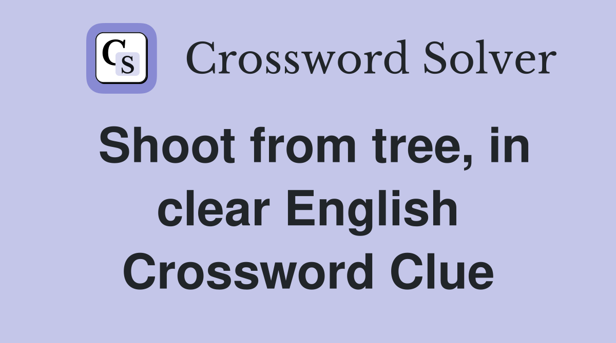 Shoot from tree, in clear English Crossword Clue