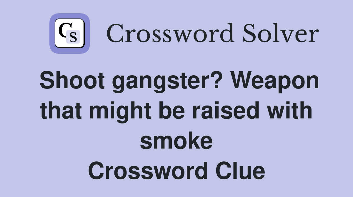 Shoot gangster? Weapon that might be raised with smoke Crossword Clue
