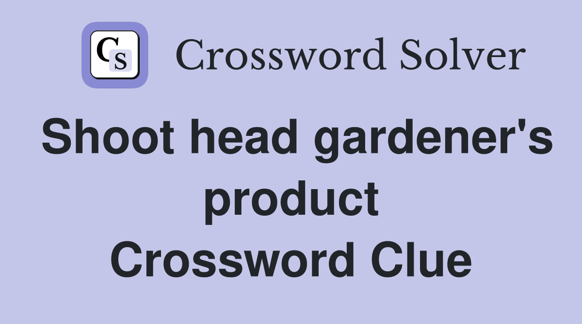 Shoot head gardener's product Crossword Clue