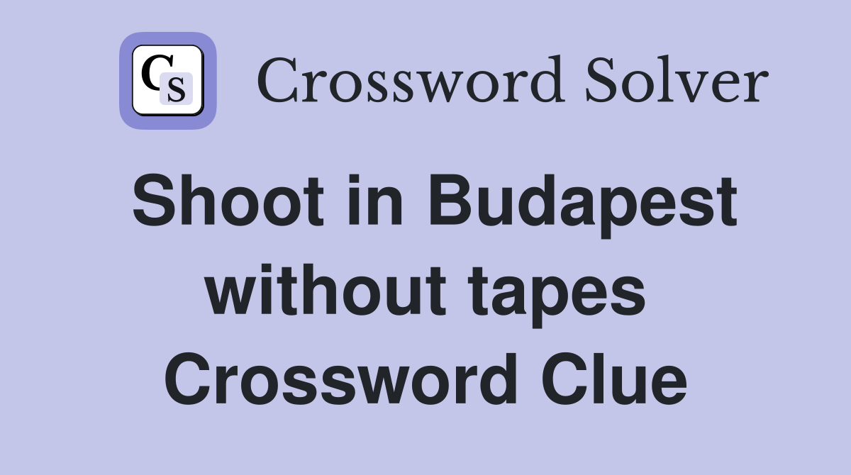 Shoot in Budapest without tapes Crossword Clue