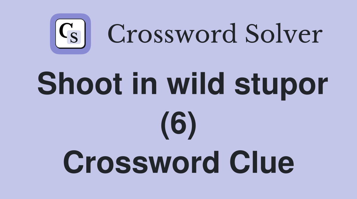 Shoot in wild stupor (6) Crossword Clue