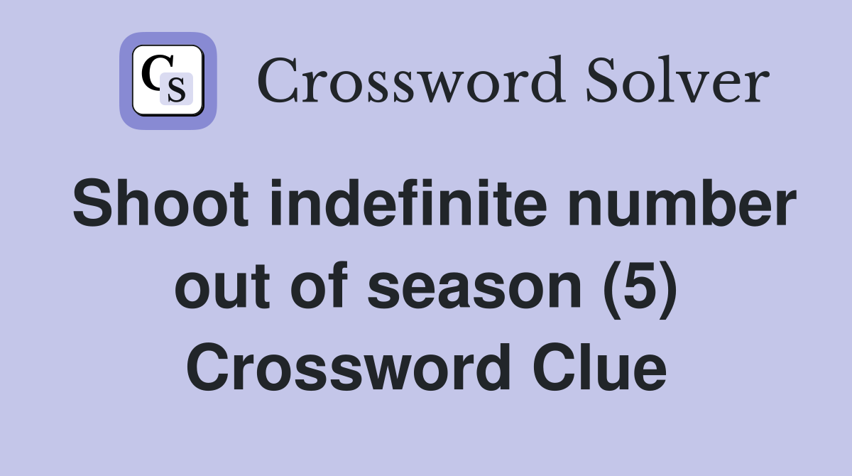 Shoot indefinite number out of season (5) Crossword Clue