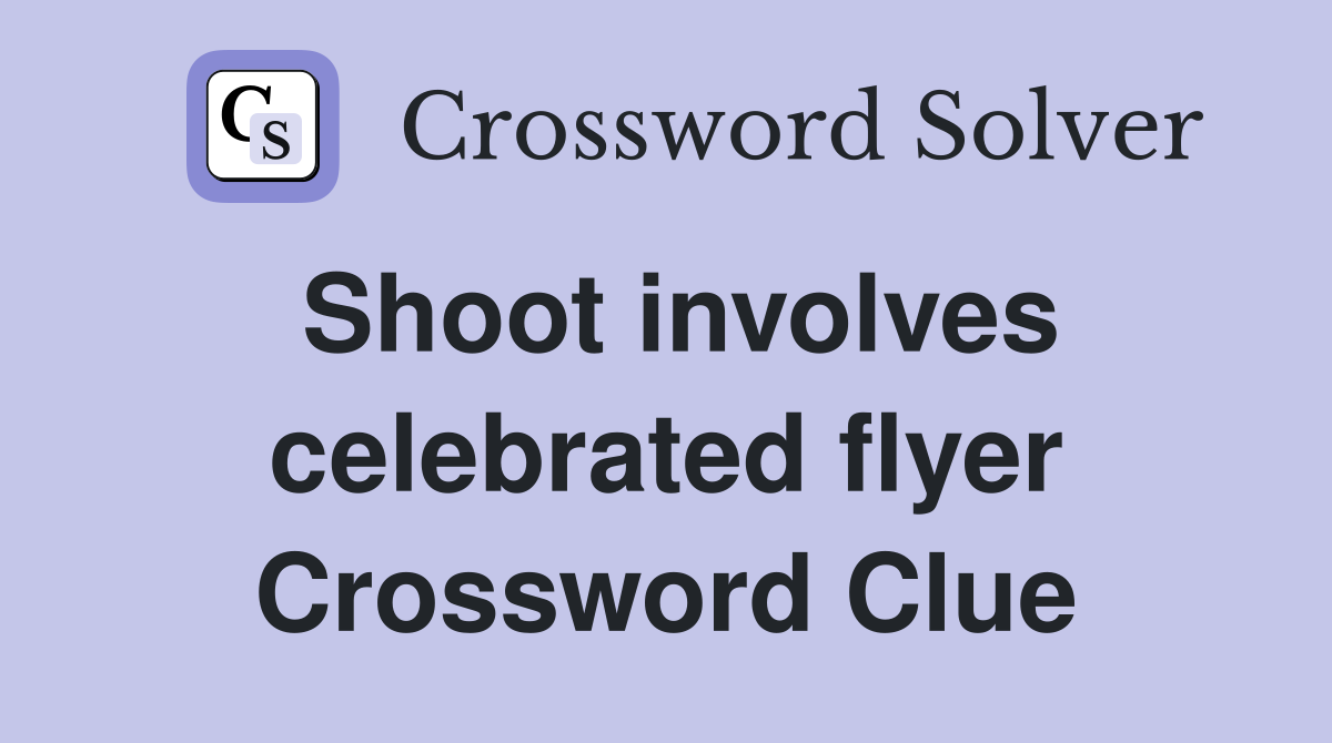 Shoot involves celebrated flyer Crossword Clue