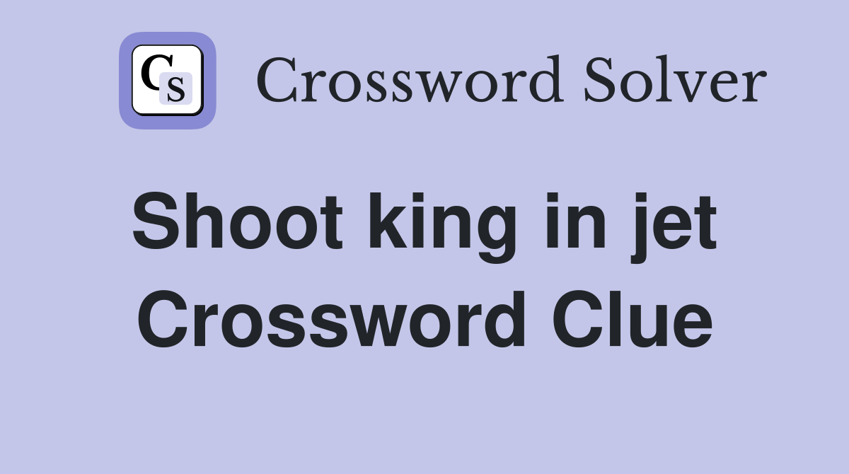 Shoot king in jet  Crossword Clue