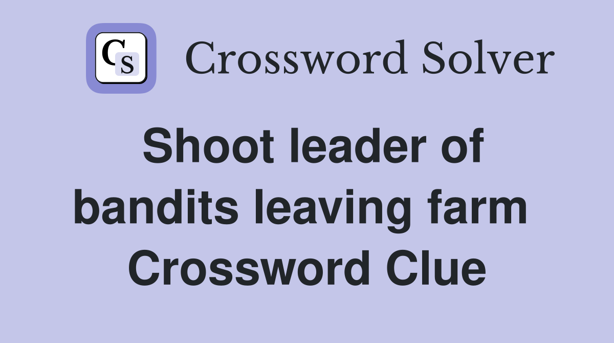 Shoot leader of bandits leaving farm  Crossword Clue