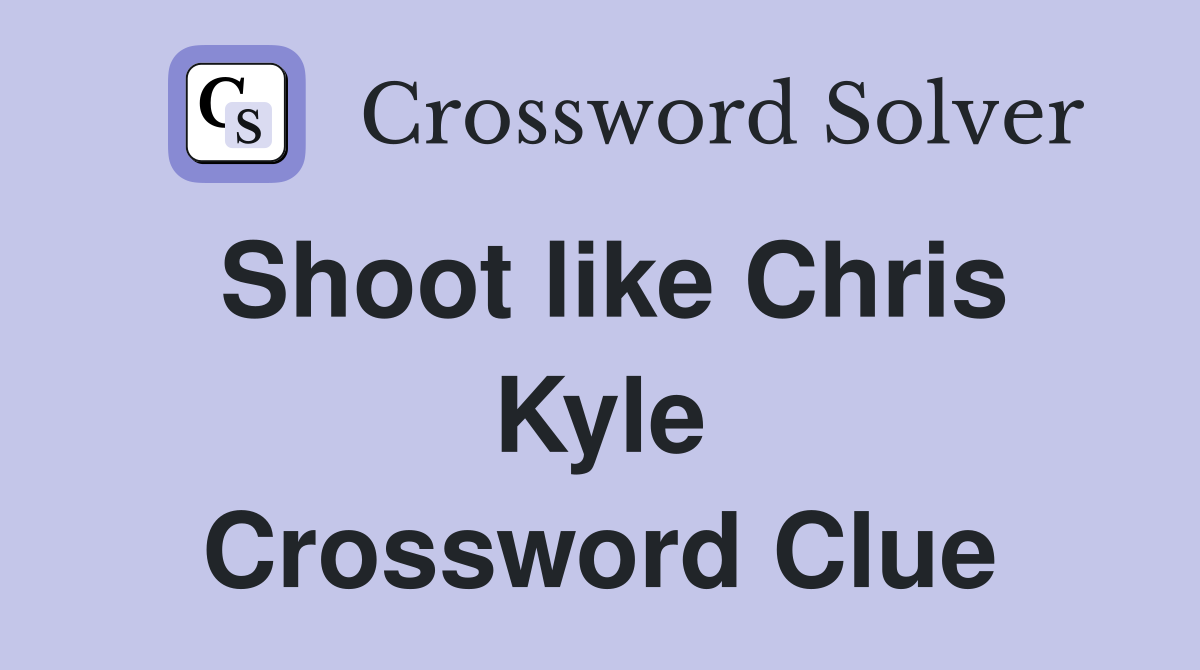 Shoot like Chris Kyle Crossword Clue