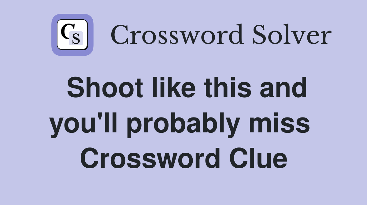 Shoot like this and you'll probably miss  Crossword Clue