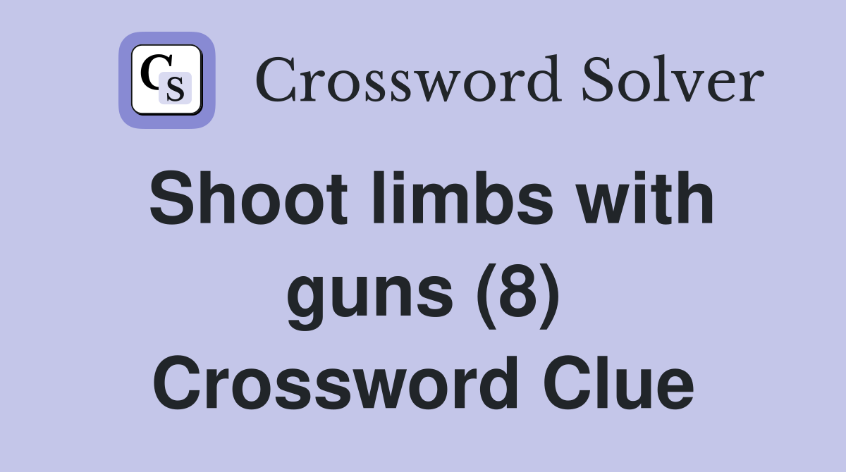 Shoot limbs with guns (8) Crossword Clue
