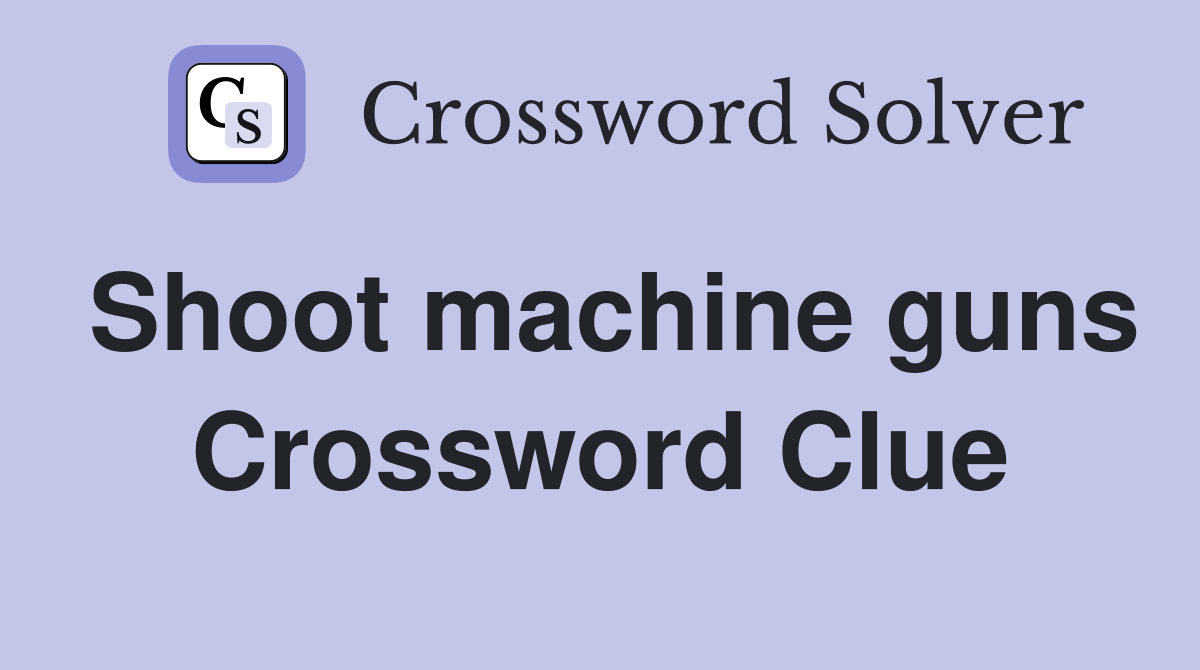Shoot machine guns Crossword Clue