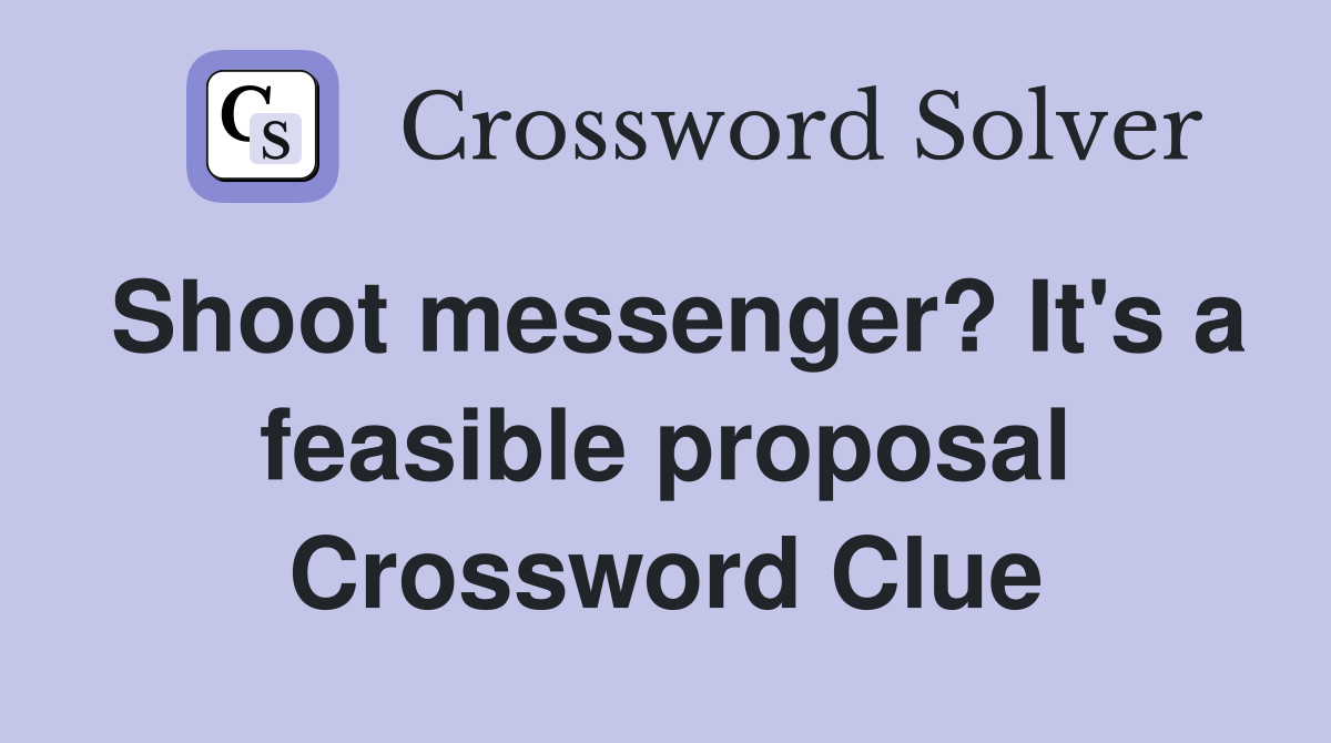 Shoot messenger? It's a feasible proposal Crossword Clue
