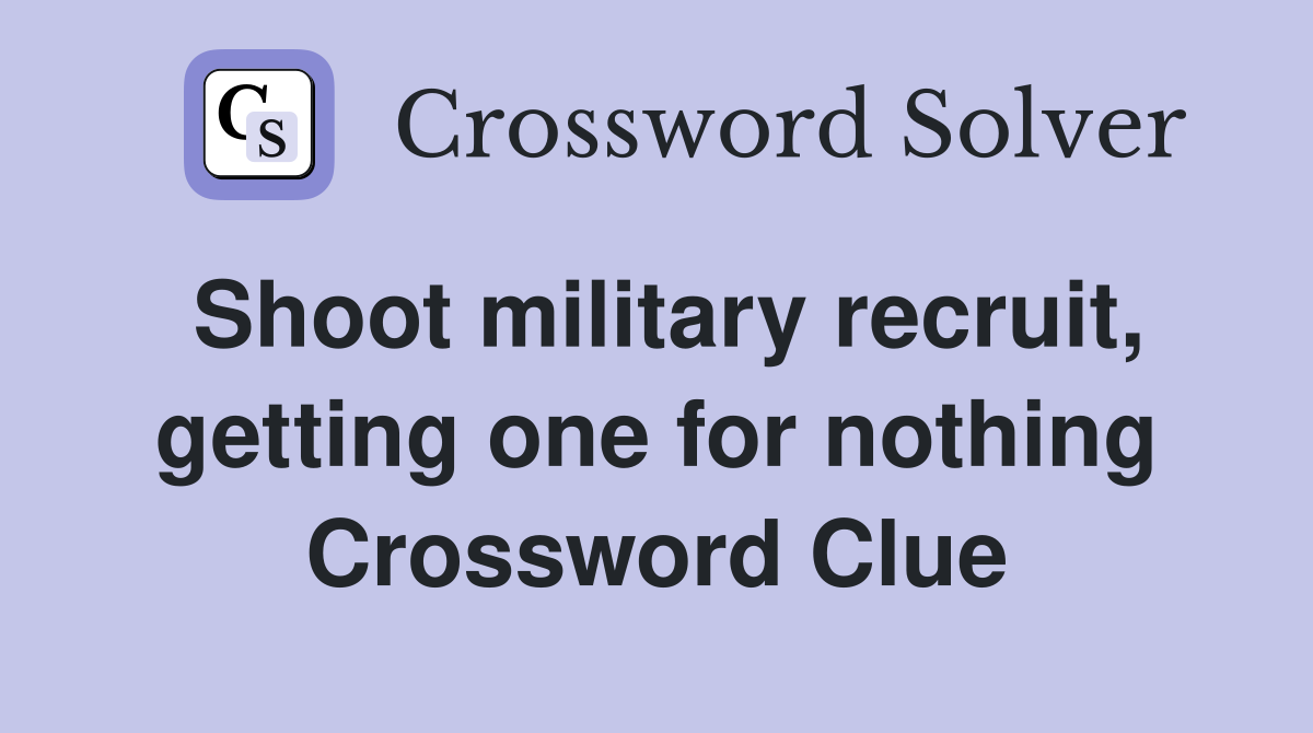 Shoot military recruit, getting one for nothing Crossword Clue