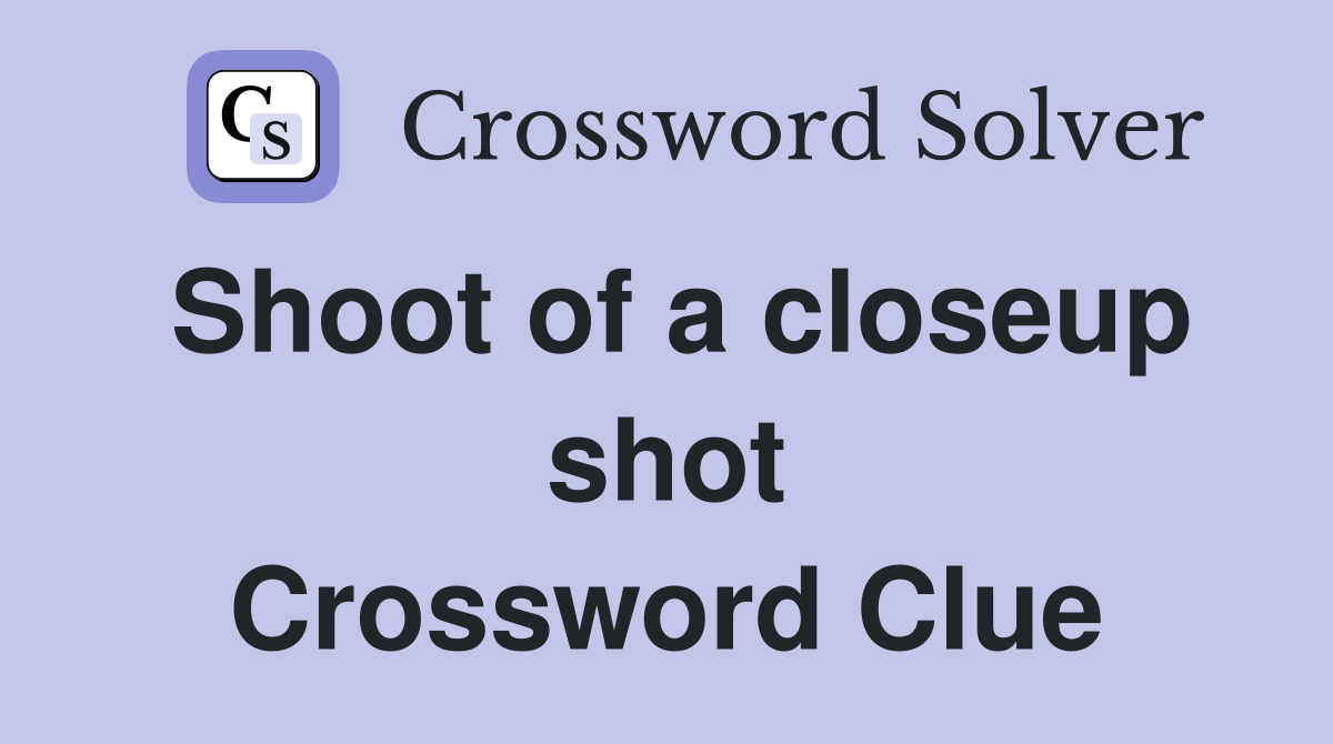Shoot of a closeup shot Crossword Clue