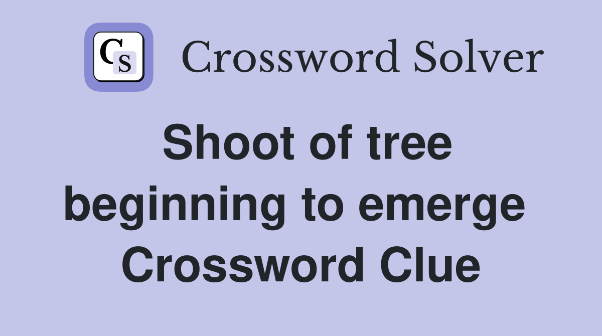 Shoot of tree beginning to emerge  Crossword Clue
