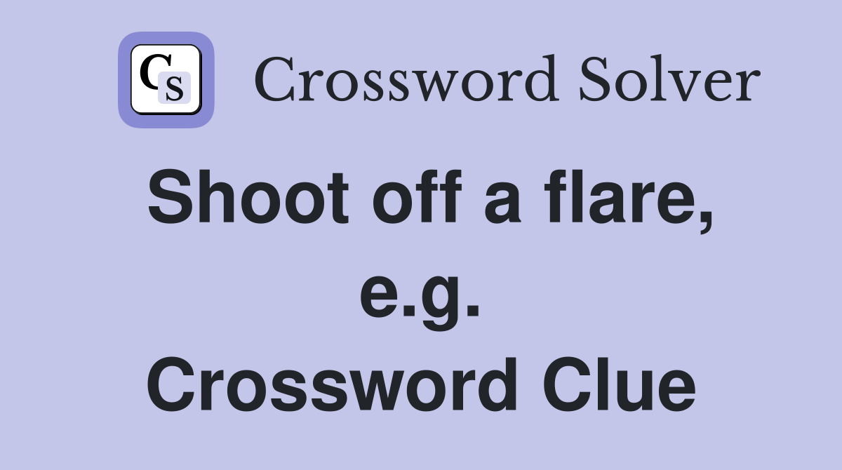 Shoot off a flare, e.g. Crossword Clue