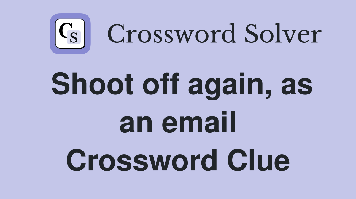 Shoot off again, as an email Crossword Clue