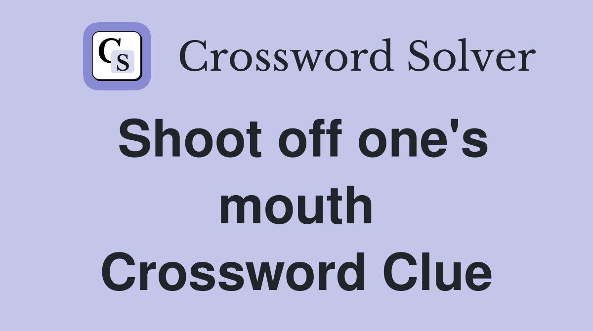 Shoot off one's mouth Crossword Clue