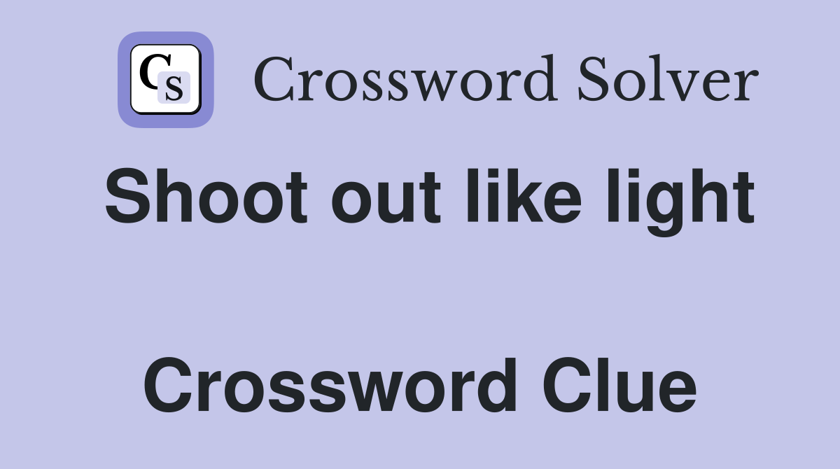 Shoot out like light  Crossword Clue