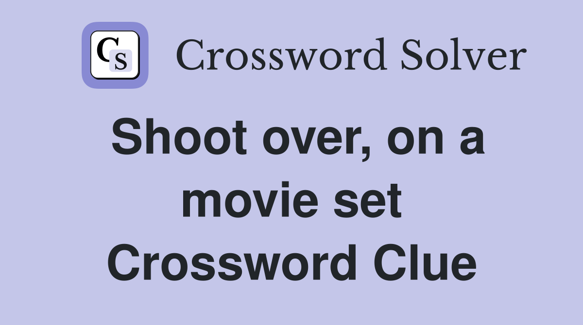 Shoot over, on a movie set Crossword Clue