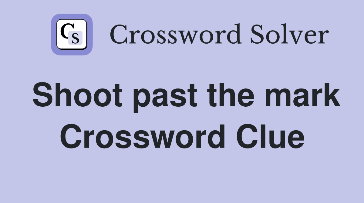 Shoot past the mark Crossword Clue