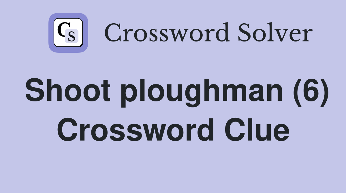 Shoot ploughman (6) Crossword Clue
