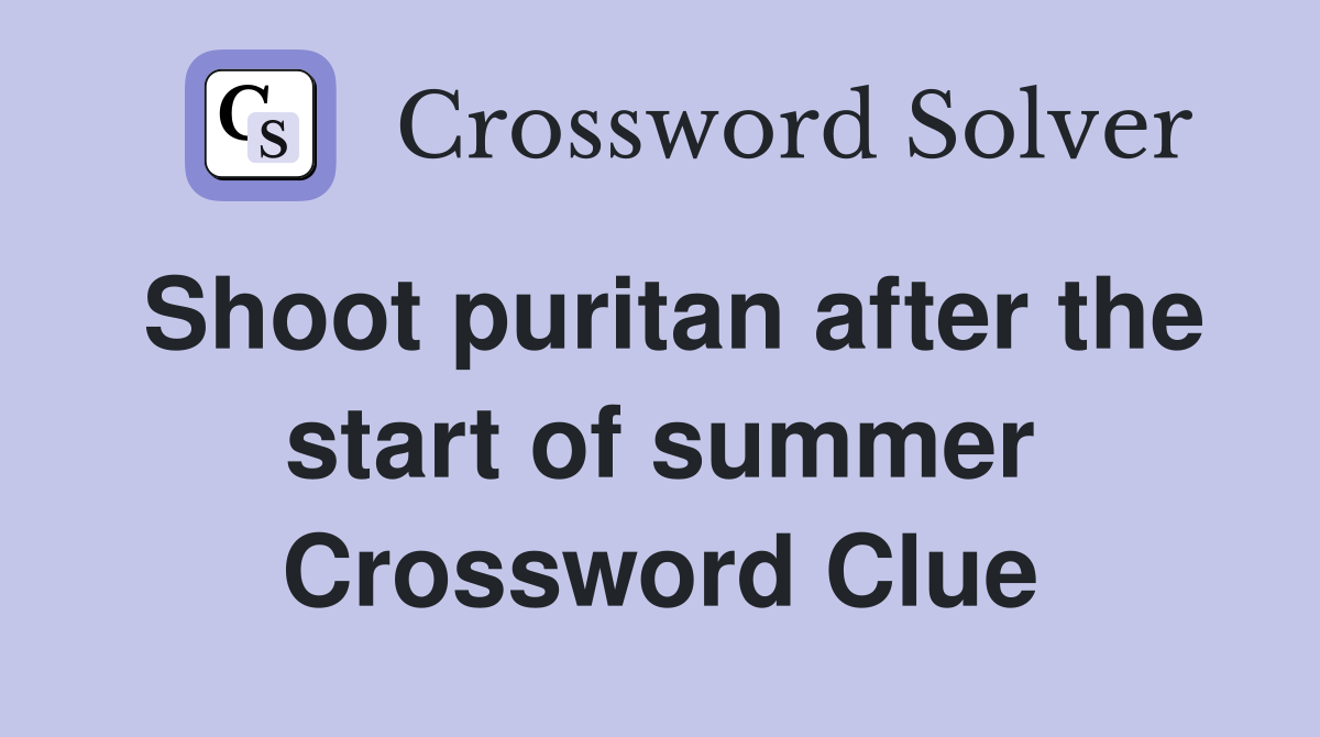 Shoot puritan after the start of summer Crossword Clue