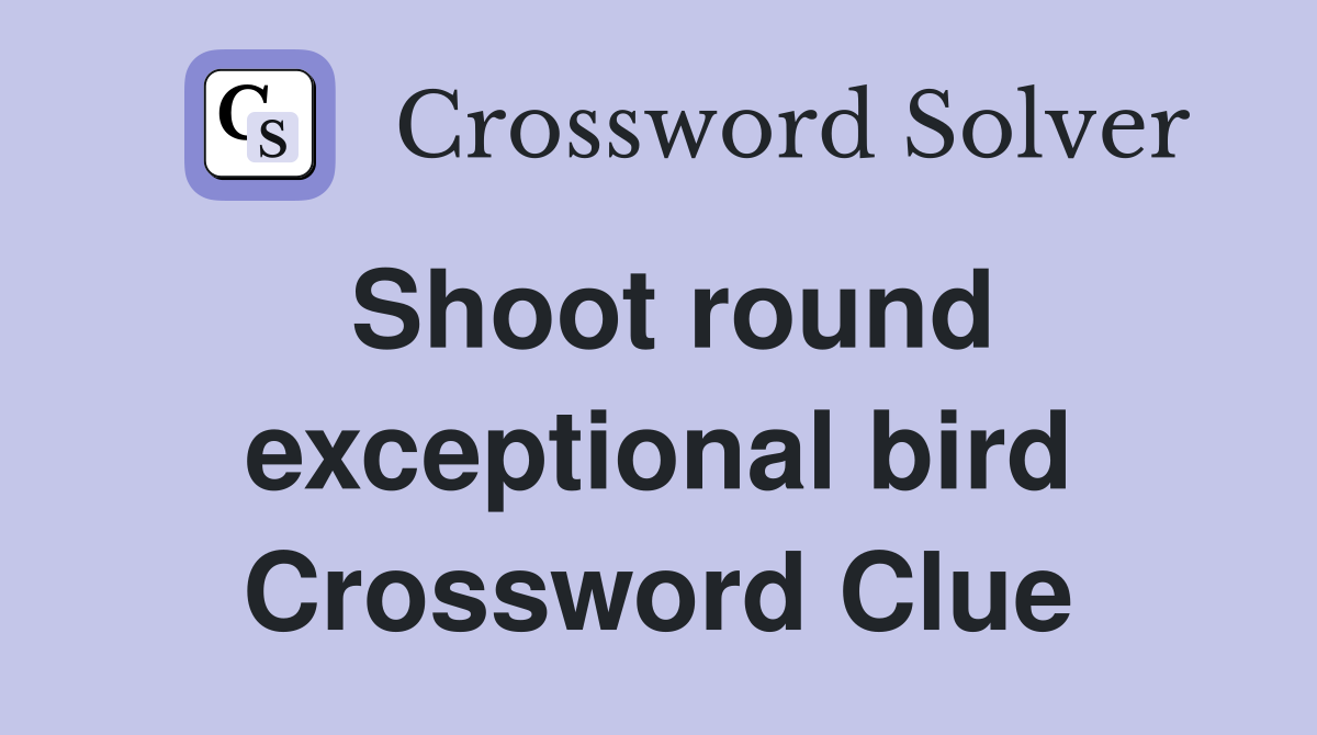 Shoot round exceptional bird Crossword Clue