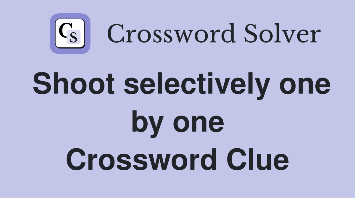 Shoot selectively one by one Crossword Clue