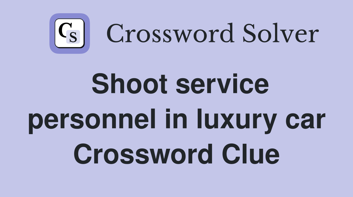 Shoot service personnel in luxury car Crossword Clue