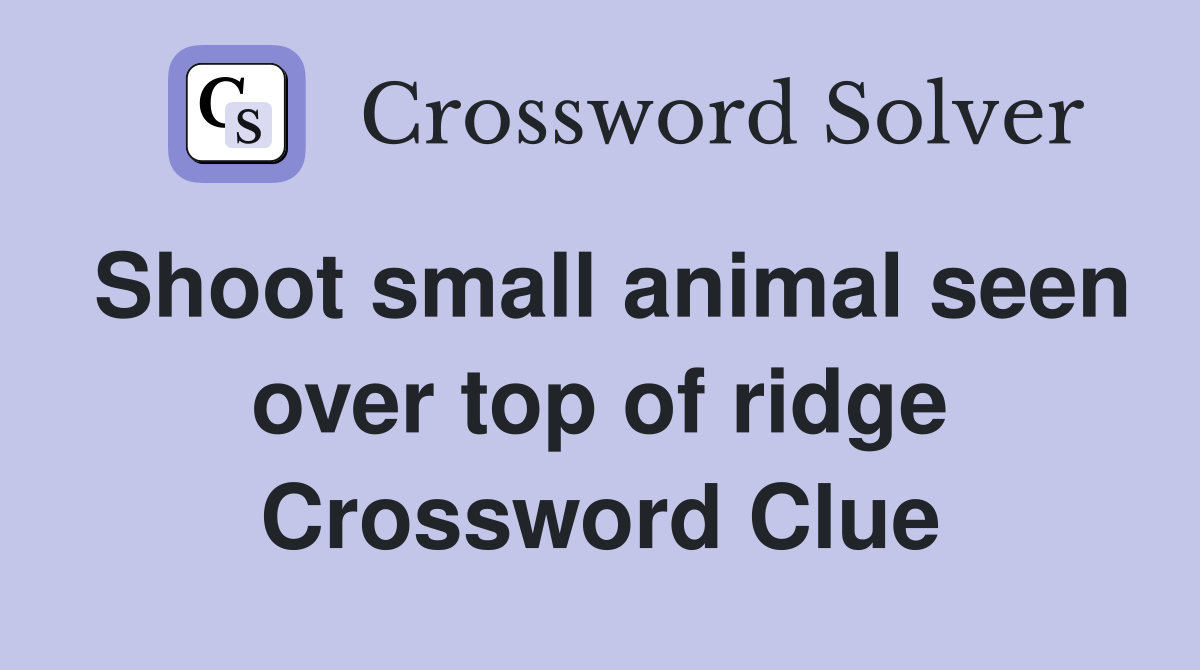 Shoot small animal seen over top of ridge Crossword Clue