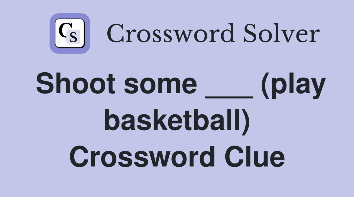 Shoot some ___ (play basketball) Crossword Clue