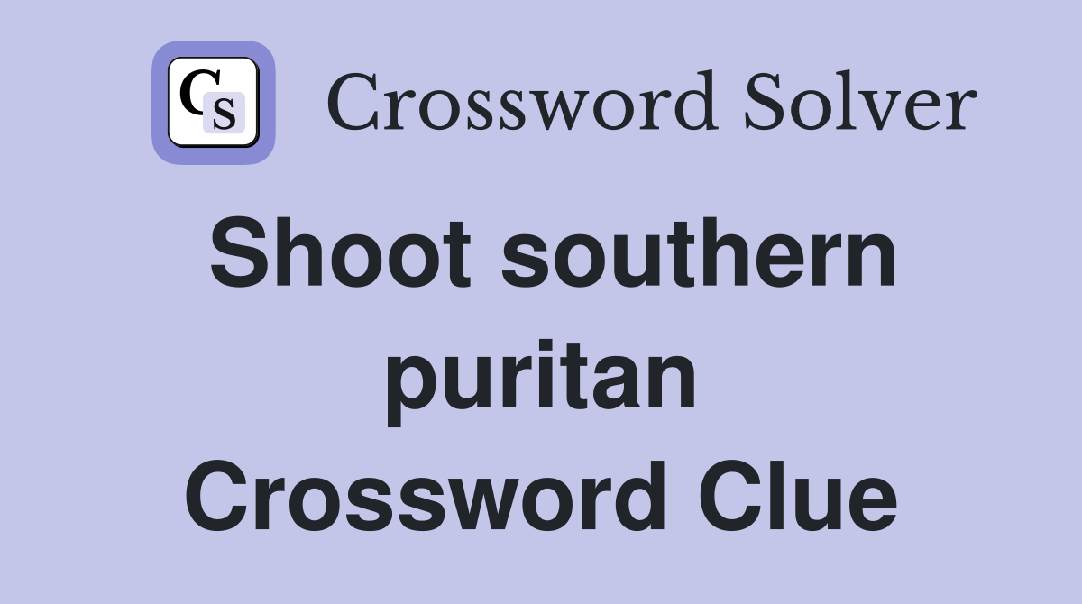 Shoot southern puritan Crossword Clue