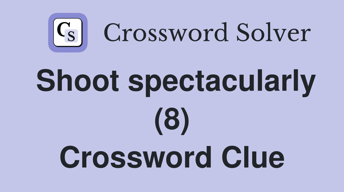 Shoot spectacularly (8) Crossword Clue