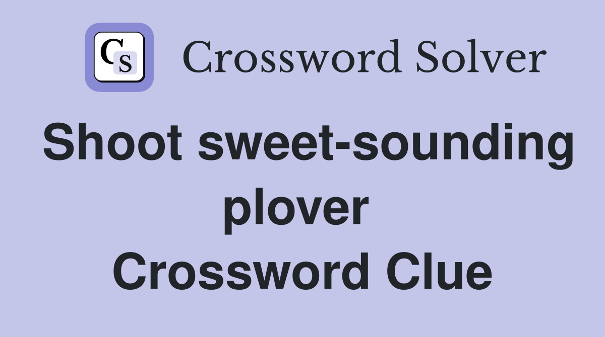 Shoot sweet-sounding plover  Crossword Clue
