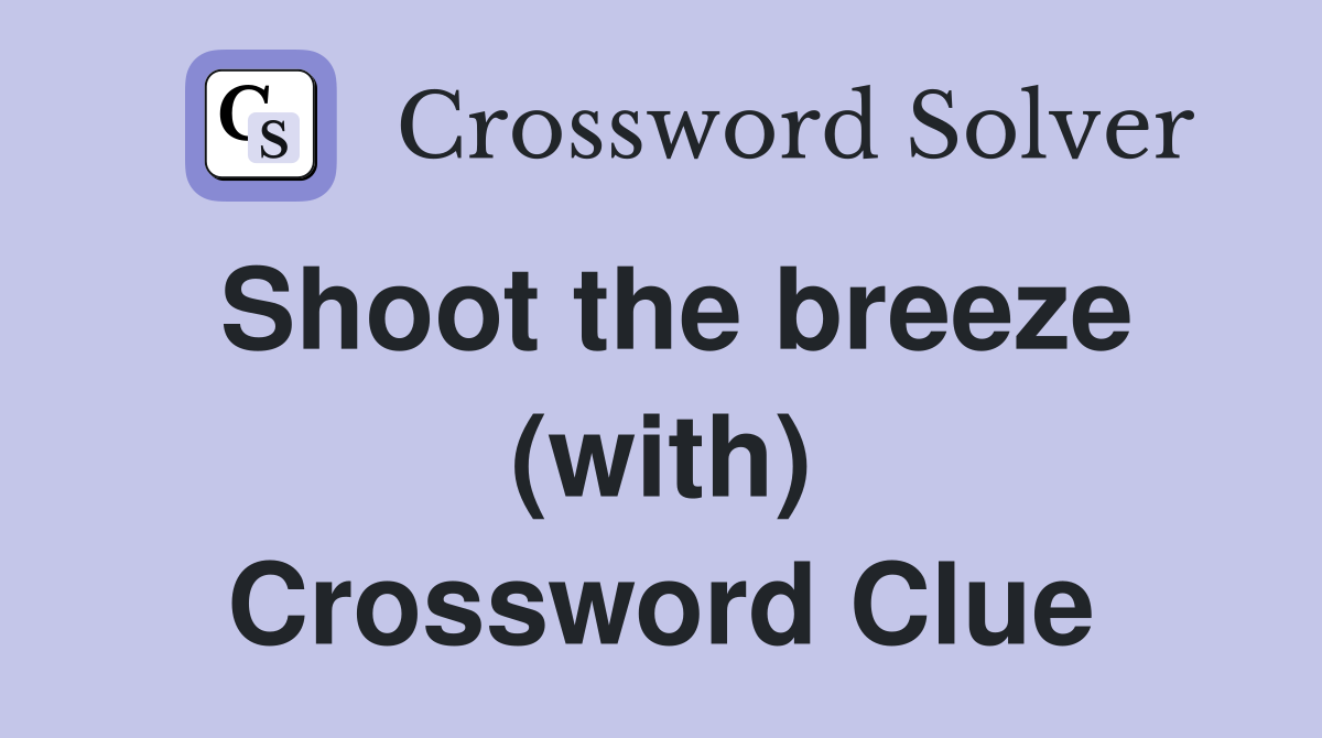 Shoot the breeze (with) Crossword Clue