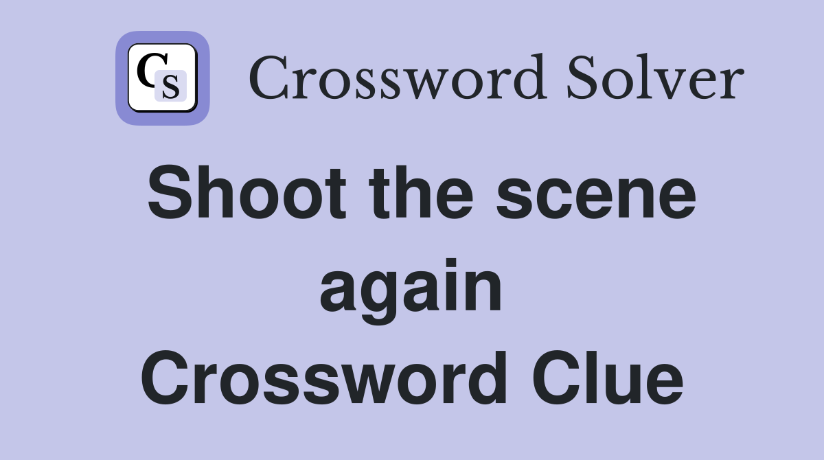 Shoot the scene again Crossword Clue