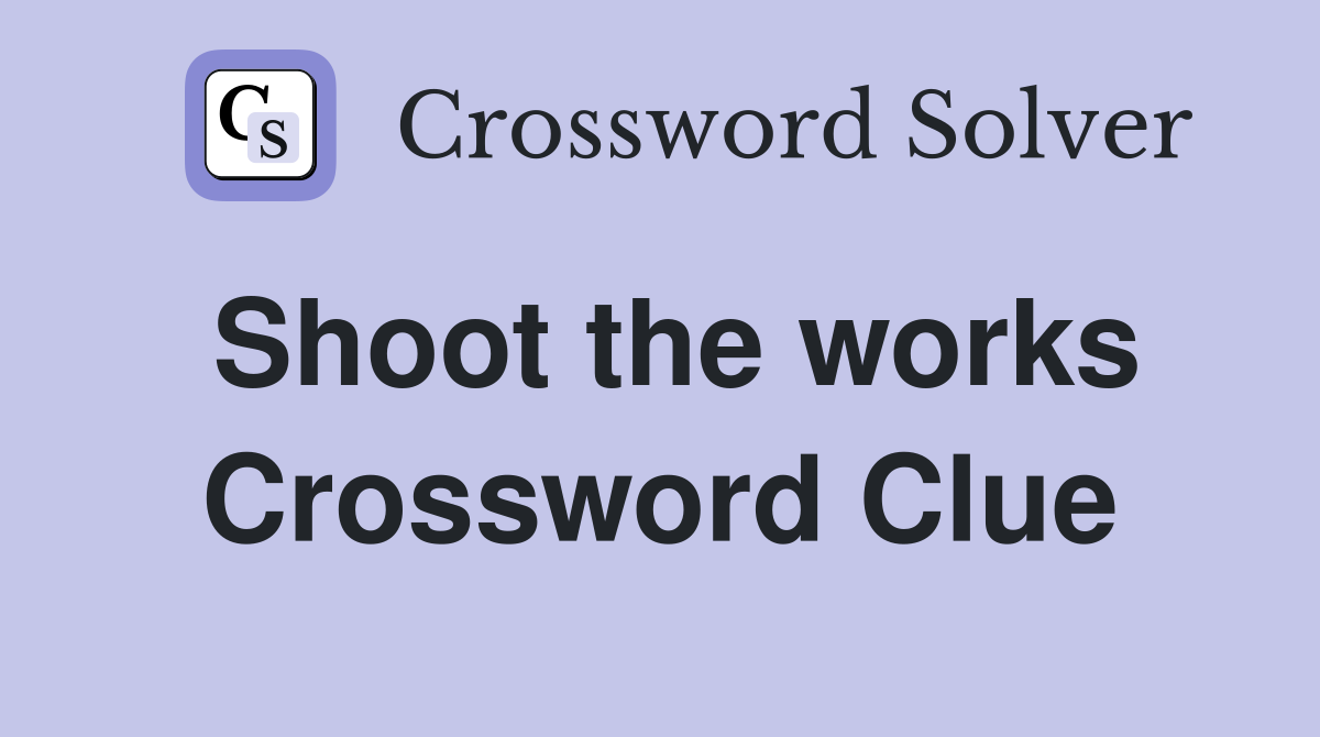 Shoot the works Crossword Clue