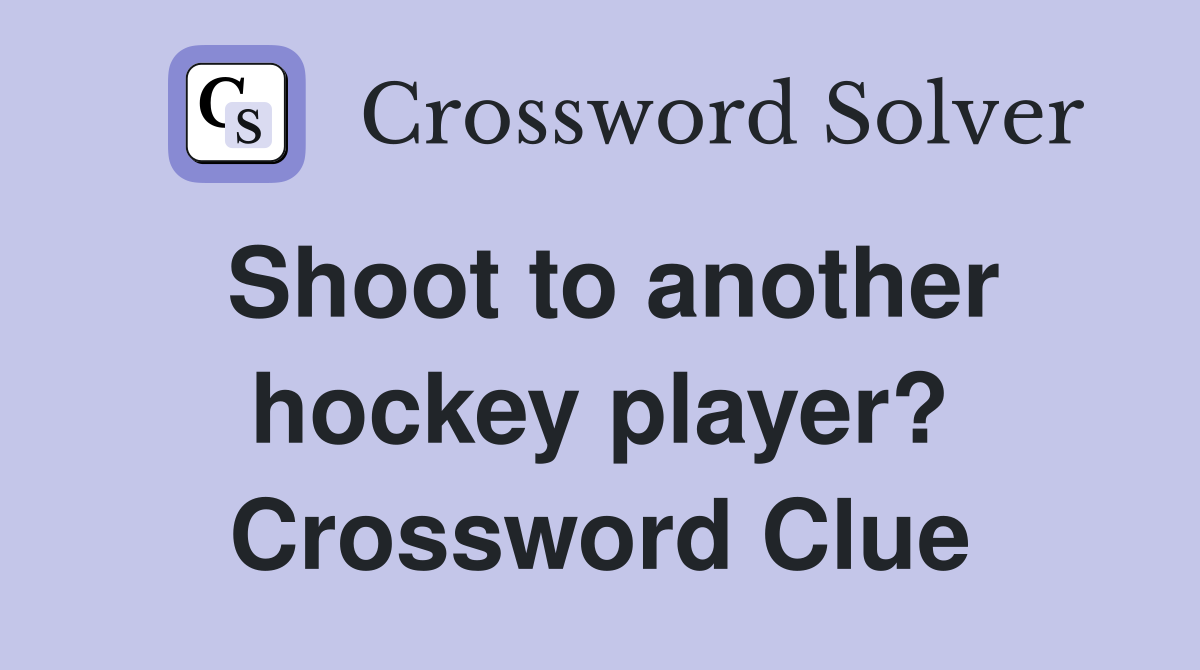 Shoot to another hockey player? Crossword Clue