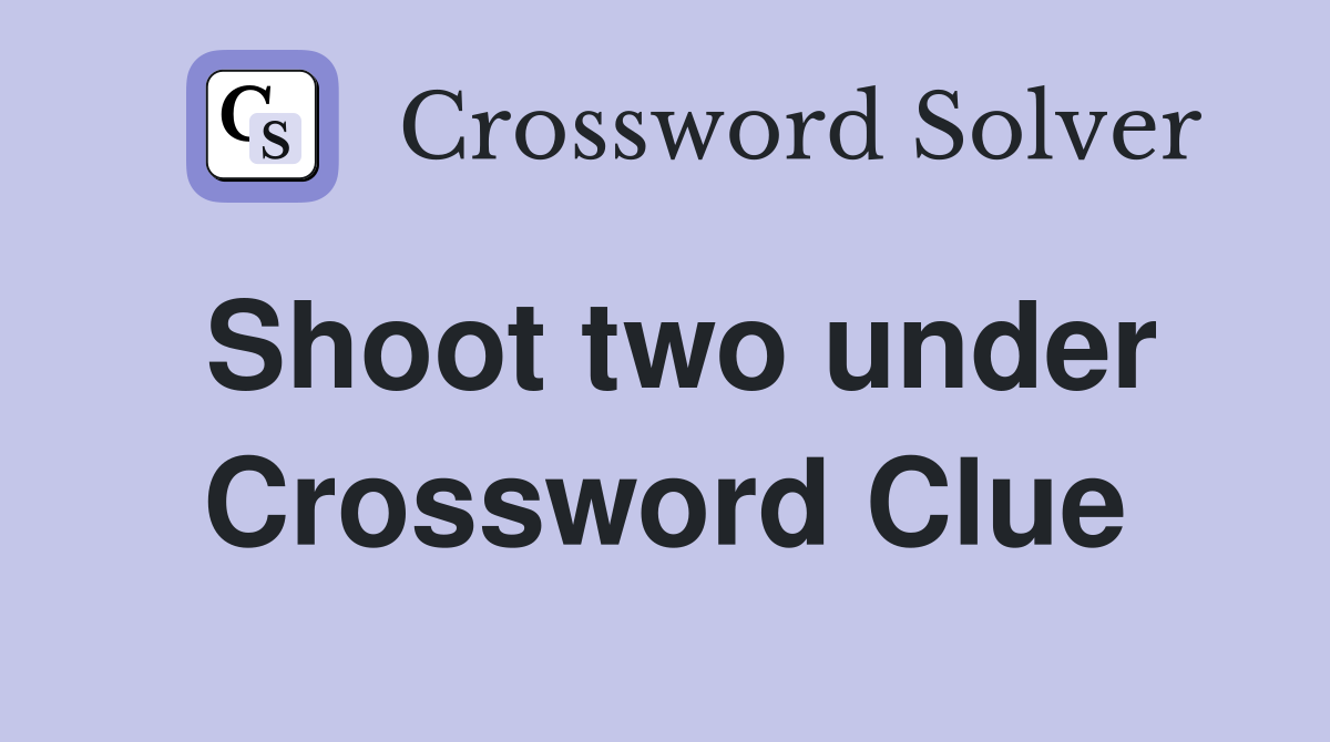 Shoot two under Crossword Clue