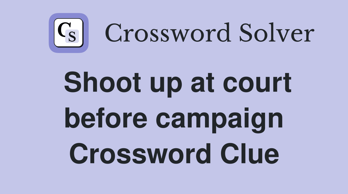Shoot up at court before campaign Crossword Clue