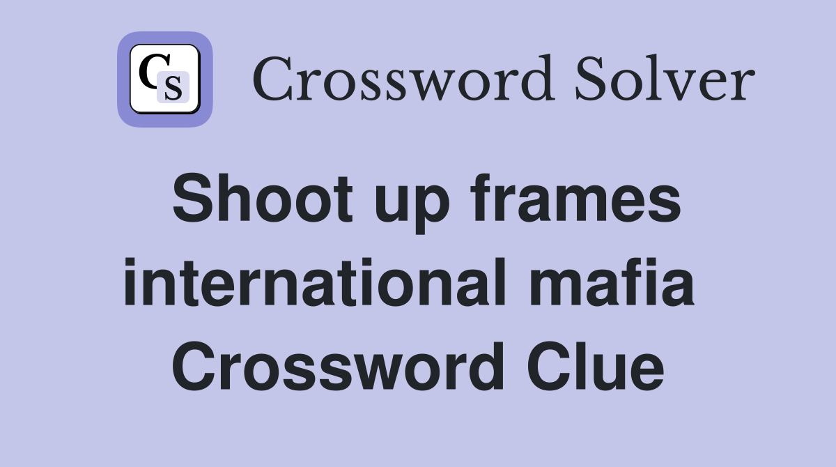 Shoot up frames international mafia  Crossword Clue