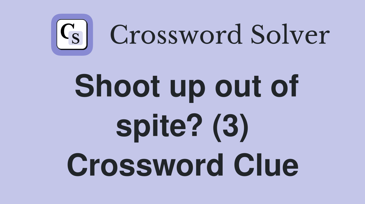 Shoot up out of spite? (3) Crossword Clue