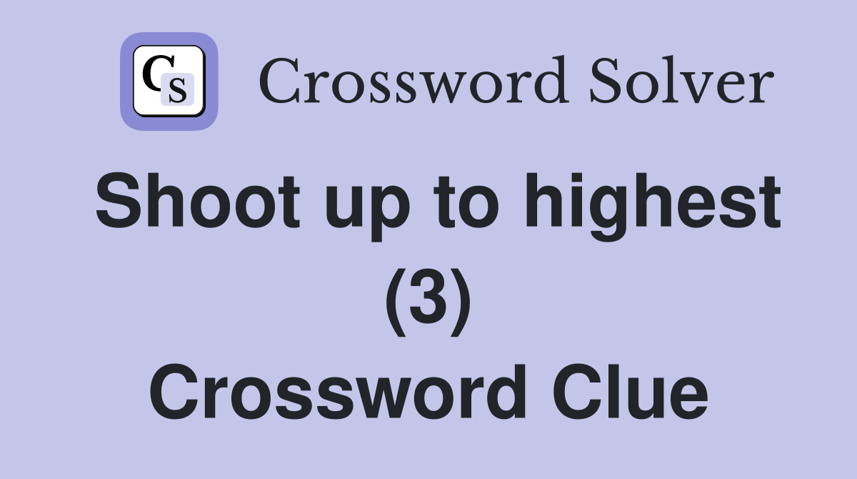 Shoot up to highest (3) Crossword Clue
