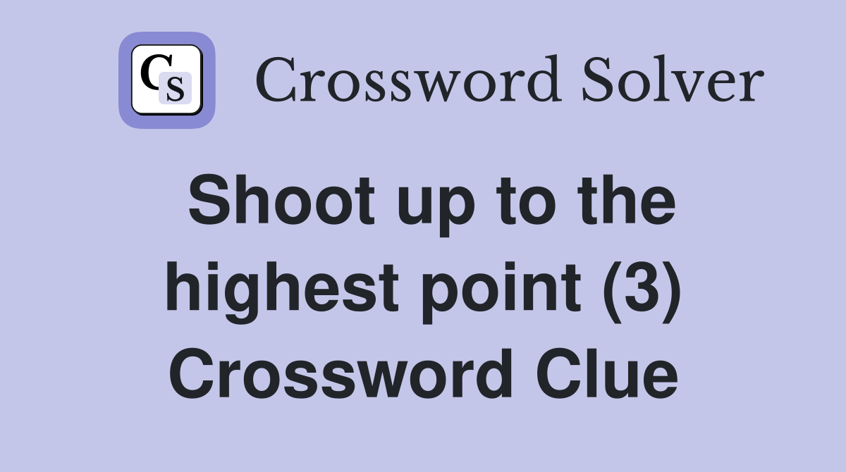 Shoot up to the highest point (3) Crossword Clue