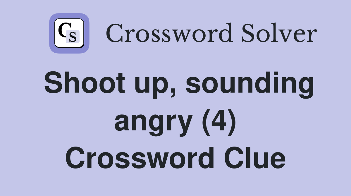 Shoot up, sounding angry (4) Crossword Clue
