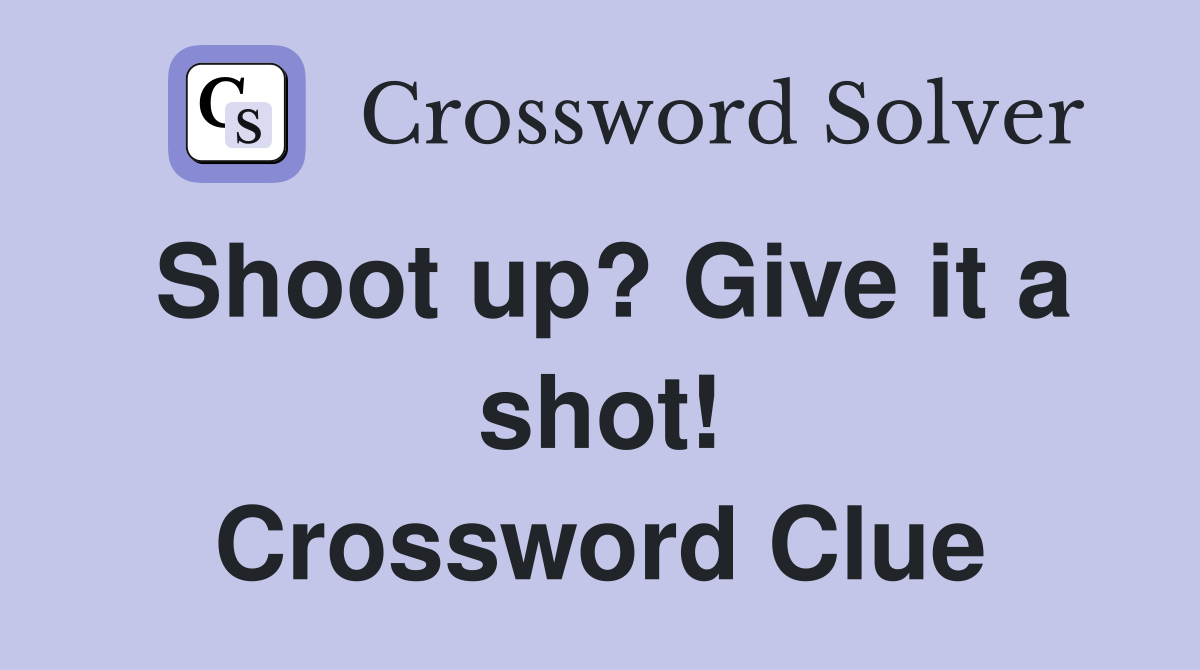Shoot up? Give it a shot! Crossword Clue