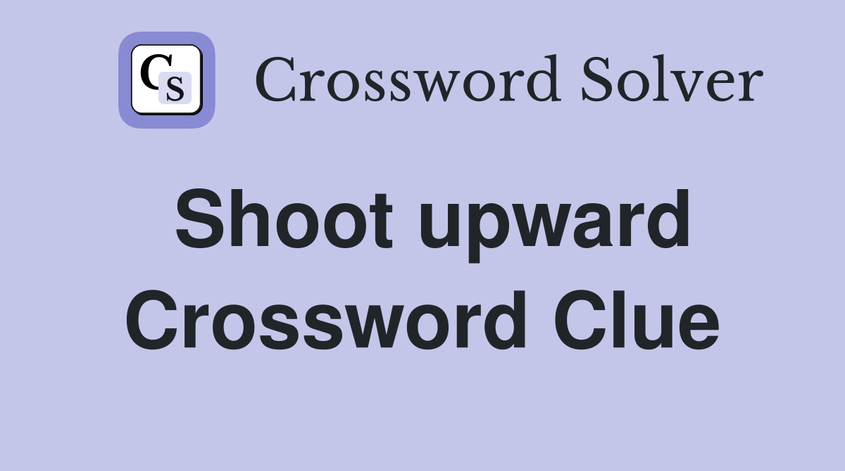 Shoot upward Crossword Clue