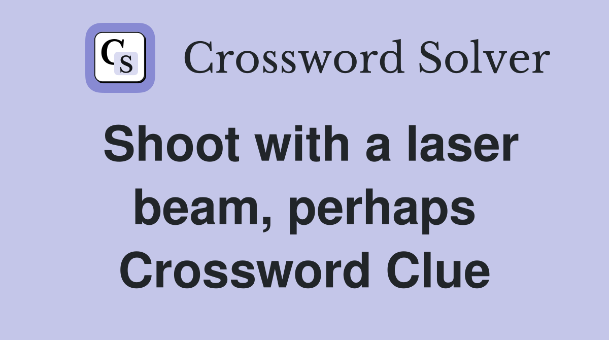 Shoot with a laser beam, perhaps Crossword Clue
