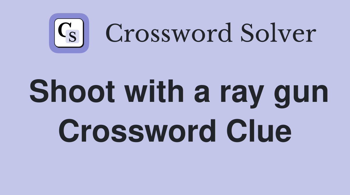 Shoot with a ray gun Crossword Clue